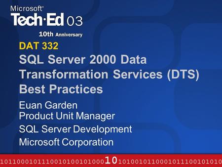 DAT 332 SQL Server 2000 Data Transformation Services (DTS) Best Practices Euan Garden Product Unit Manager SQL Server Development Microsoft Corporation.
