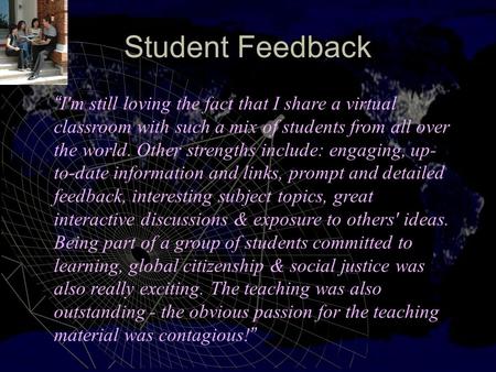 “ I'm still loving the fact that I share a virtual classroom with such a mix of students from all over the world. Other strengths include: engaging, up-