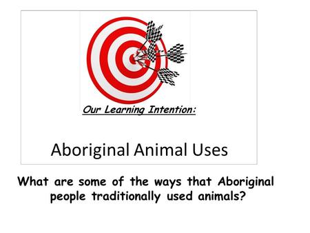 Aboriginal Animal Uses What are some of the ways that Aboriginal people traditionally used animals?