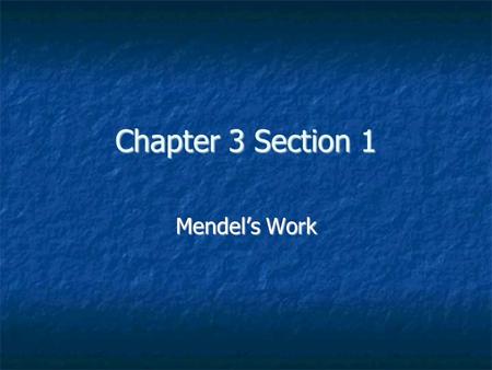 Chapter 3 Section 1 Mendel’s Work.