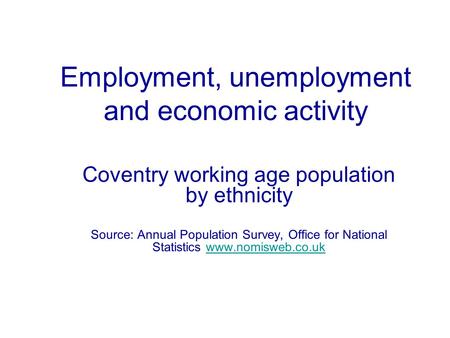 Employment, unemployment and economic activity Coventry working age population by ethnicity Source: Annual Population Survey, Office for National Statistics.