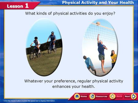 Lesson 1 What kinds of physical activities do you enjoy? Whatever your preference, regular physical activity enhances your health. Physical Activity and.