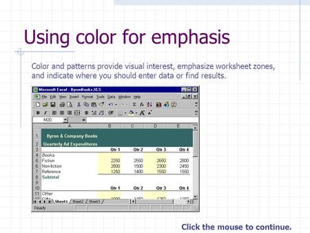Click the mouse to continue. Using color for emphasis Color and patterns provide visual interest, emphasize worksheet zones, and indicate where you should.