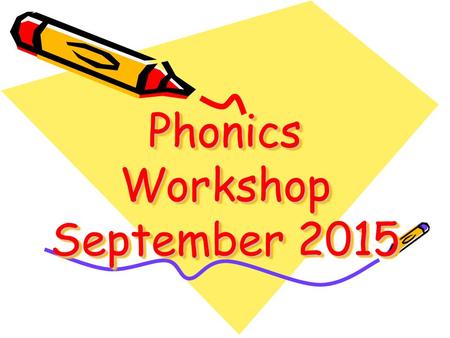 Phonics Workshop September 2015. Wellcum too v fonicks wurckshop. I hoap theat yoo ar beegining two undurstand hou a chighld fealls wen thai ar lerning.