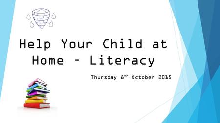 Help Your Child at Home – Literacy Thursday 8 th October 2015.