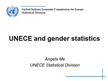 United Nations Economic Commission for Europe Statistical Division UNECE and gender statistics Angela Me UNECE Statistical Division.