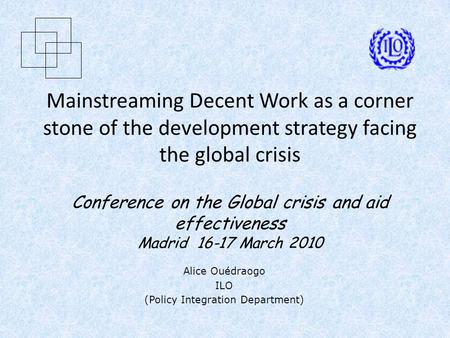 Mainstreaming Decent Work as a corner stone of the development strategy facing the global crisis Conference on the Global crisis and aid effectiveness.