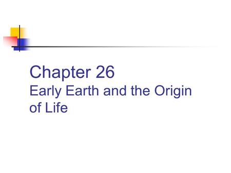 Chapter 26 Early Earth and the Origin of Life. Phylogeny Traces life backward to common ancestors. How did life get started?