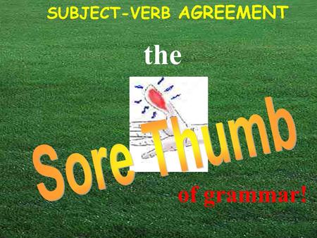 SUBJECT-VERB AGREEMENT the of grammar! SUBJECT-VERB AGREEMENT a singular subject demands a singular verb; a plural subject demands a plural verb. That.