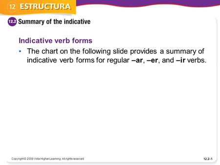 Copyright © 2008 Vista Higher Learning. All rights reserved. 12.2–1 Indicative verb forms The chart on the following slide provides a summary of indicative.