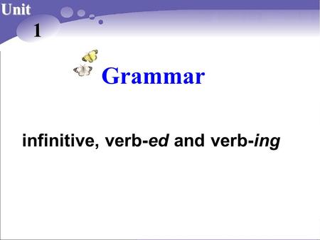 Grammar Unit 1 infinitive, verb-ed and verb-ing. Step1.Lead-in Laughter is good for our health. So l love comedies. With everything prepared, I will perform.