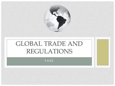 FA32 GLOBAL TRADE AND REGULATIONS. GLOBALIZATION The flow of goods, services, money, labor, technology across international borders.