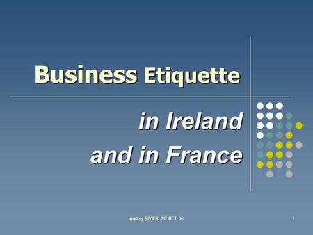 Audrey RIVIER, M2 RET 061 Business Etiquette in Ireland and in France.