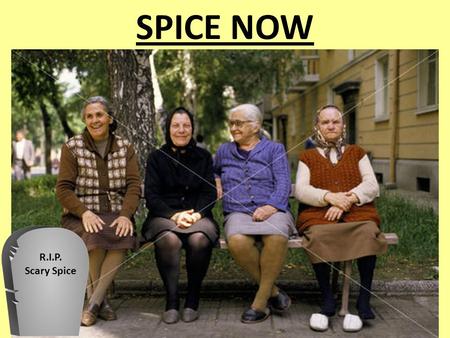 SPICE NOW R.I.P. Scary Spice. Social Women – Feminism = Industrial countries Gains in economic and political power Literacy and voting Sexual = birth.