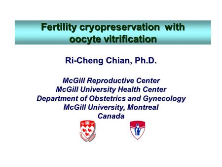 Ri-Cheng Chian, Ph.D. McGill Reproductive Center McGill University Health Center Department of Obstetrics and Gynecology McGill University, Montreal Canada.