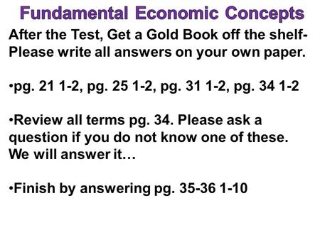 After the Test, Get a Gold Book off the shelf- Please write all answers on your own paper. pg. 21 1-2, pg. 25 1-2, pg. 31 1-2, pg. 34 1-2 Review all terms.