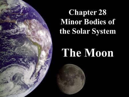 Chapter 28 Minor Bodies of the Solar System The Moon.