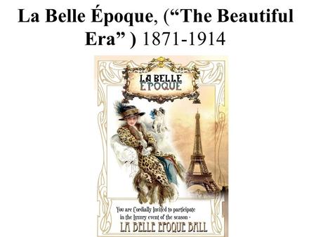 La Belle Époque, (“The Beautiful Era” ) 1871-1914.
