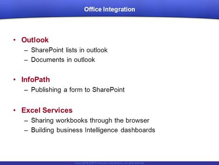 Copyright © 2006 Pilothouse Consulting Inc. All rights reserved. Office Integration Outlook –SharePoint lists in outlook –Documents in outlook InfoPath.