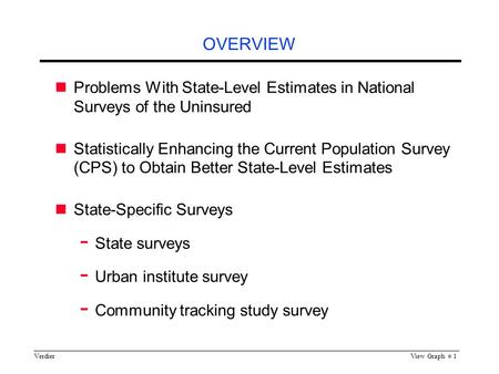 VerdierView Graph # 1 OVERVIEW Problems With State-Level Estimates in National Surveys of the Uninsured Statistically Enhancing the Current Population.