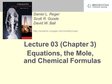 Daniel L. Reger Scott R. Goode David W. Ball  Lecture 03 (Chapter 3) Equations, the Mole, and Chemical Formulas.