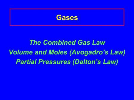 Gases The Combined Gas Law Volume and Moles (Avogadro’s Law) Partial Pressures (Dalton’s Law)