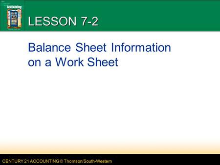 CENTURY 21 ACCOUNTING © Thomson/South-Western LESSON 7-2 Balance Sheet Information on a Work Sheet.