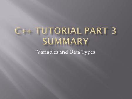 Variables and Data Types.  Variable: Portion of memory for storing a determined value.  Could be numerical, could be character or sequence of characters.