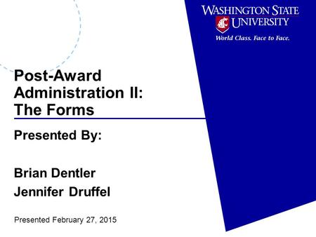 Post-Award Administration II: The Forms Presented By: Brian Dentler Jennifer Druffel Presented February 27, 2015.