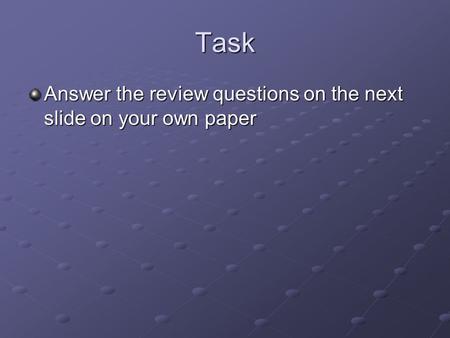 Task Answer the review questions on the next slide on your own paper.
