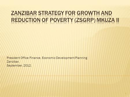 President Office Finance, Economic Development Planning Zanzibar, September, 2012. 1.