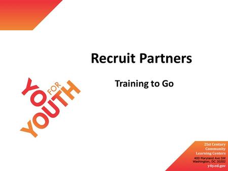 Recruit Partners Training to Go. Objectives Determine where to look for potential partners Clearly share the program’s vision and mission Persuasively.