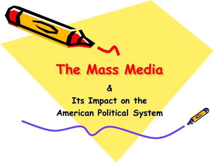 The Mass Media & Its Impact on the American Political System.