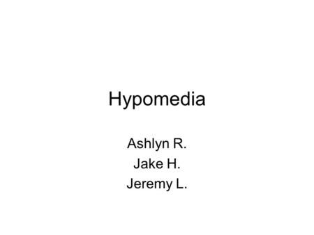 Hypomedia Ashlyn R. Jake H. Jeremy L..