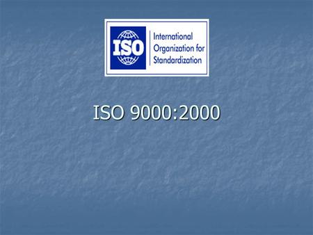 ISO 9000:2000. Overview of the presentation Why so many companies adopt ISO? Why so many companies adopt ISO? What is ISO and ISO 9000:2000? What is ISO.