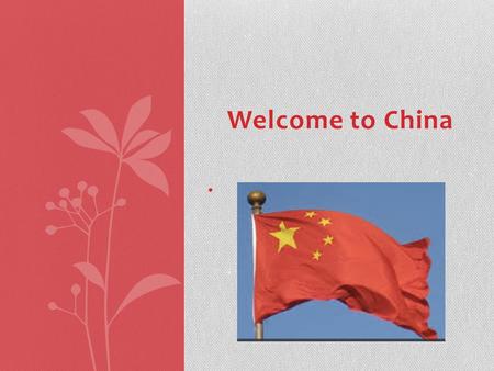 Welcome to China.. China is the 4 th largest country in the world, but it is the country that has the most people. 1,370,536,875 people live in China.