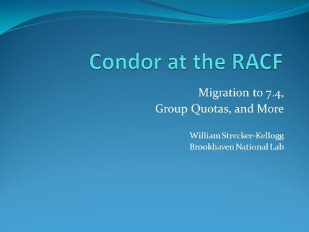 Migration to 7.4, Group Quotas, and More William Strecker-Kellogg Brookhaven National Lab.