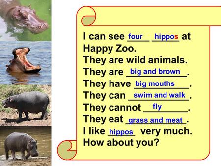 I can see ____ _____ at Happy Zoo. They are wild animals. They are ___________. They have __________. They can ___________. They cannot ________. They.