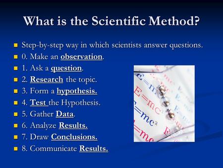 What is the Scientific Method? Step-by-step way in which scientists answer questions. Step-by-step way in which scientists answer questions. 0. Make an.