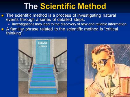 Natural Events The Scientific Method The scientific method is a process of investigating natural events through a series of detailed steps. The scientific.