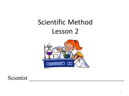 Scientific Method Lesson 2 1 Scientist _________________________________.