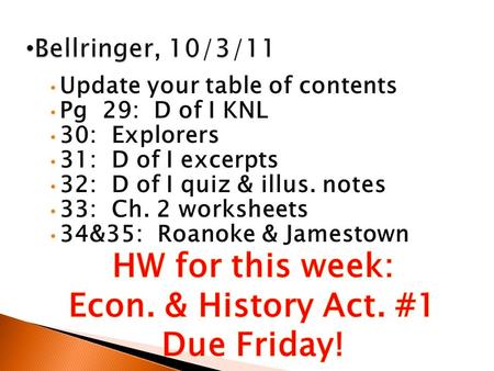 Update your table of contents Pg 29: D of I KNL 30: Explorers 31: D of I excerpts 32: D of I quiz & illus. notes 33: Ch. 2 worksheets 34&35: Roanoke &