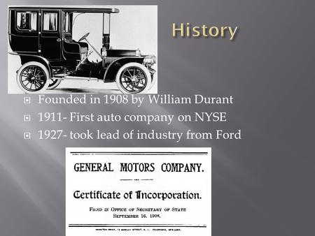  Founded in 1908 by William Durant  1911- First auto company on NYSE  1927- took lead of industry from Ford.
