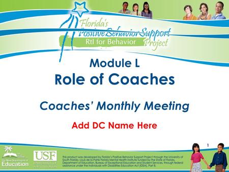 1 Module L R ole of Coaches Coaches’ Monthly Meeting Add DC Name Here.