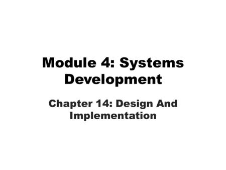 Module 4: Systems Development Chapter 14: Design And Implementation.