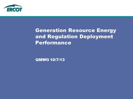 QMWG 10/7/13 Generation Resource Energy and Regulation Deployment Performance.
