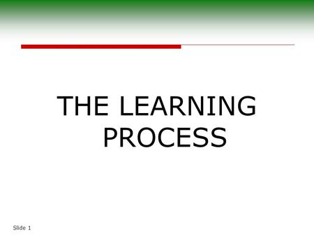 Slide 1 THE LEARNING PROCESS. Slide 2 The Nature of Learning  “Learning is the acquisition, through maturation and experience, of new and more knowledge,
