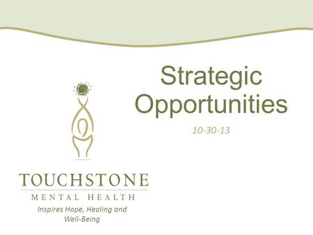 Strategic Opportunities 10-30-13 Inspires Hope, Healing and Well-Being.