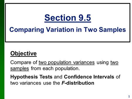 1 Objective Compare of two population variances using two samples from each population. Hypothesis Tests and Confidence Intervals of two variances use.