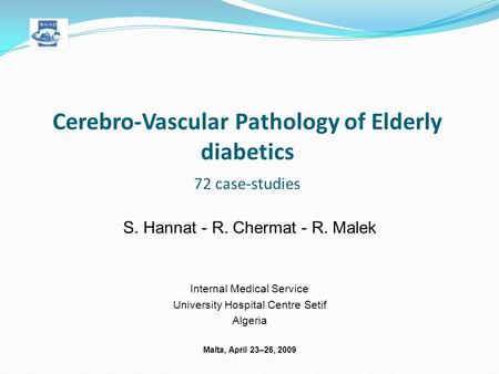 Cerebro-Vascular Pathology of Elderly diabetics 72 case-studies S. Hannat - R. Chermat - R. Malek Internal Medical Service University Hospital Centre Setif.